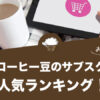 コーヒー豆のサブスクおすすめランキング