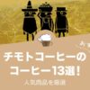 チモトコーヒーの人気おすすめコーヒー13選！