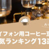 【2022年版】サイフォン用コーヒー豆の人気おすすめランキング13選！