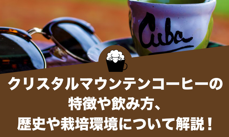 クリスタルマウンテンコーヒーの特徴や飲み方、歴史や栽培環境について解説