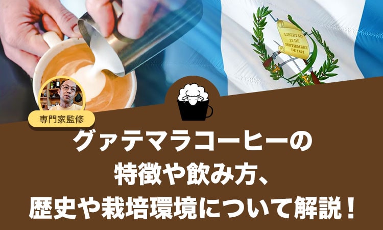 グァテマラコーヒーの特徴や飲み方、歴史や栽培環境について解説
