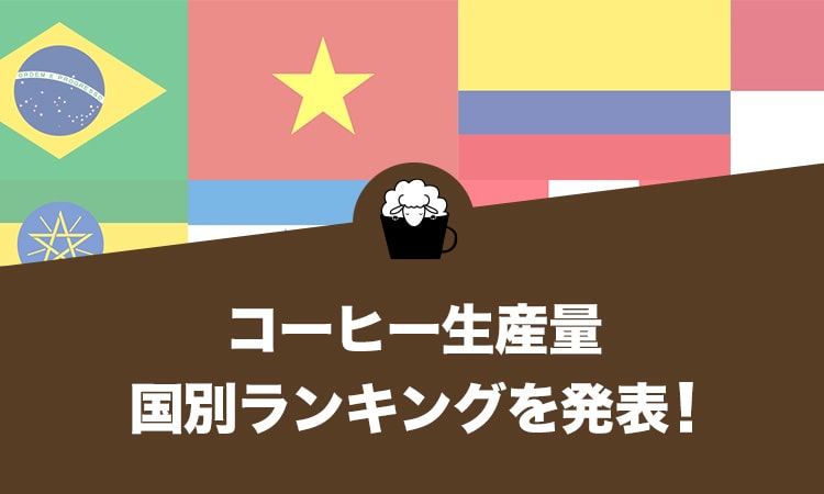 コーヒー生産量国別ランキングを発表！