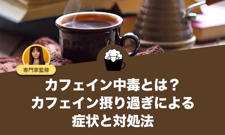 カフェイン中毒とは？カフェイン摂り過ぎによる症状と対処法