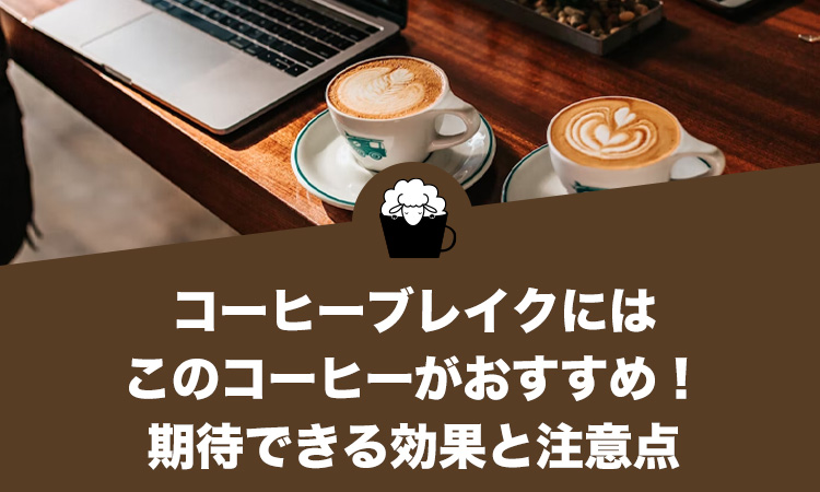 コーヒーブレイクにはこのコーヒーがおすすめ！期待できる効果と注意点