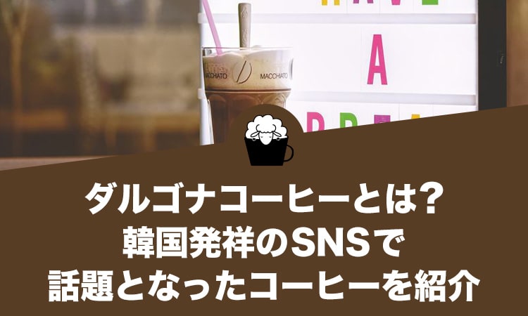 ダルゴナコーヒーとは？韓国発祥のSNSで話題となったコーヒーを紹介