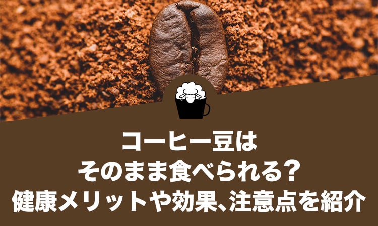 コーヒー豆はそのまま食べられる？健康メリットや効果、注意点を紹介