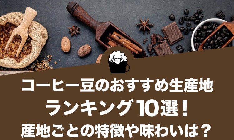 コーヒー豆のおすすめ生産地ランキング10選！
