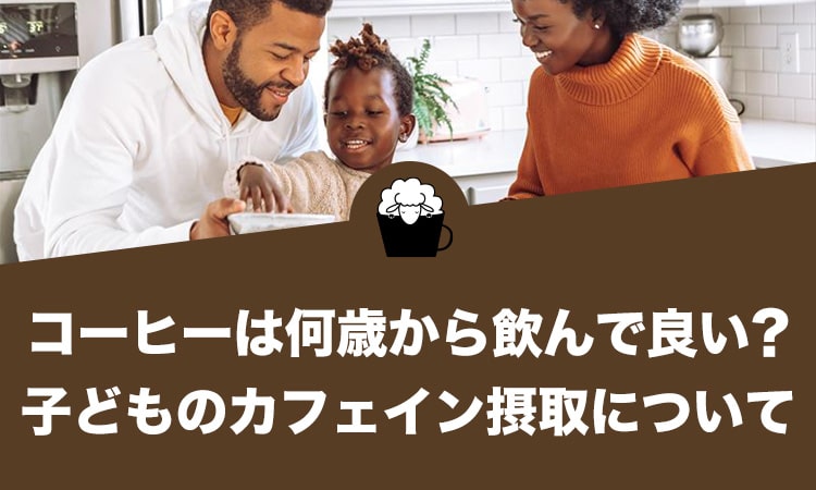 コーヒーは何歳から飲んで良い？子どものカフェイン摂取について