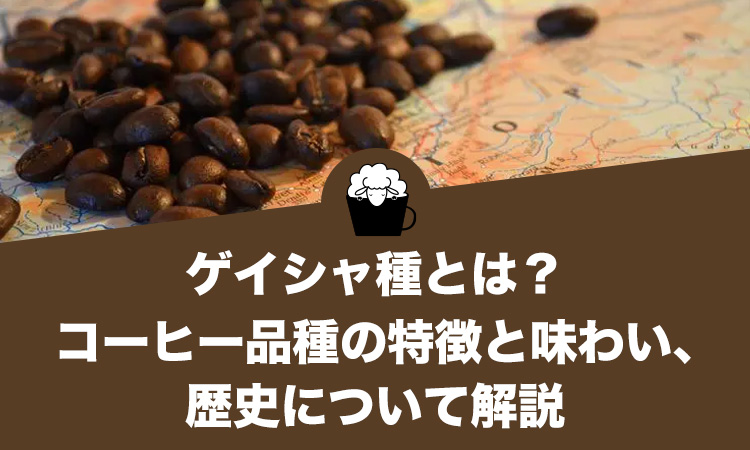 ゲイシャ種とは？コーヒー品種の特徴と味わい、歴史について