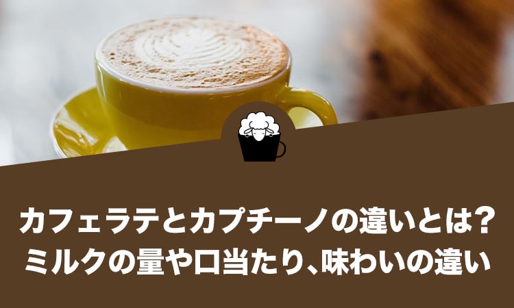 カフェラテとカプチーノの違いとは？ミルクの量や口当たり、味わいの違い
