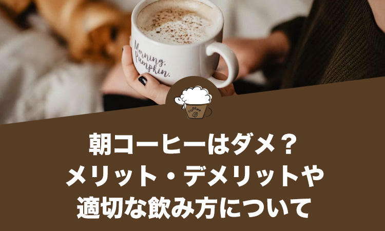 朝コーヒーはダメ？メリット・デメリットや適切な飲み方について