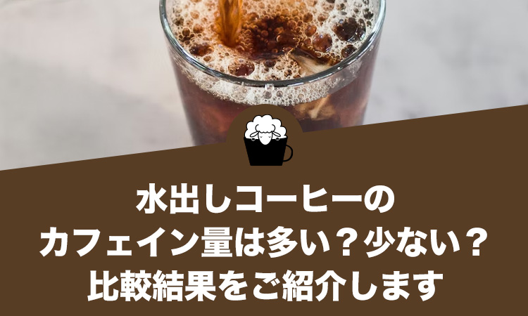 水出しコーヒーのカフェイン量は多い？少ない？比較結果をご紹介します