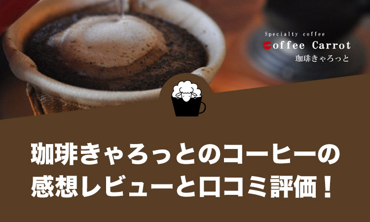 珈琲きゃろっとのコーヒーの口コミ評判と感想レビュー！初回限定お試しセットは？