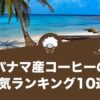パナマ産コーヒーの人気おすすめランキング10選！