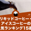 リキッドコーヒー・アイスコーヒーの人気おすすめランキング15選！