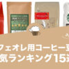 カフェオレ用コーヒー豆の人気おすすめランキング15選！