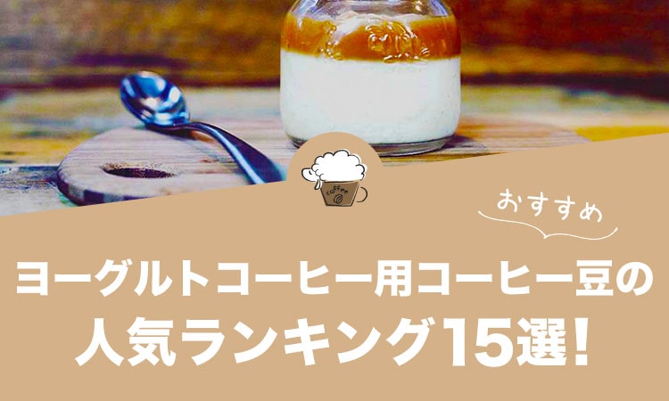ヨーグルトコーヒー用コーヒー豆の人気おすすめランキング15選