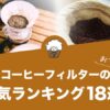 コーヒーフィルターの人気おすすめランキング18選！