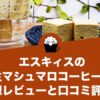 エスキィスの生マシュマロコーヒーの感想レビューと口コミ評価！