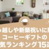 引っ越しや新築祝いに贈るコーヒーギフトの人気おすすめランキング15選！