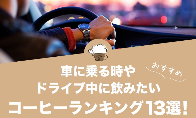 車に乗る時やドライブ中に飲みたいコーヒー人気おすすめランキング13選！