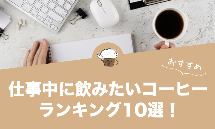 仕事中に飲みたいおすすめコーヒーランキング10選