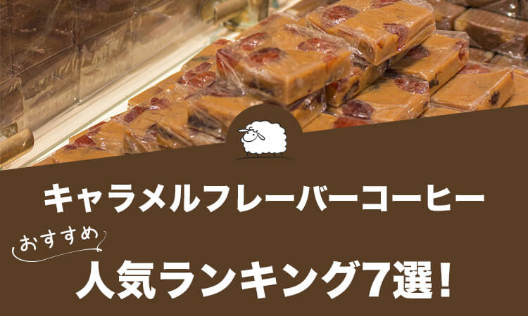 キャラメルフレーバーコーヒーの人気おすすめランキング7選！
