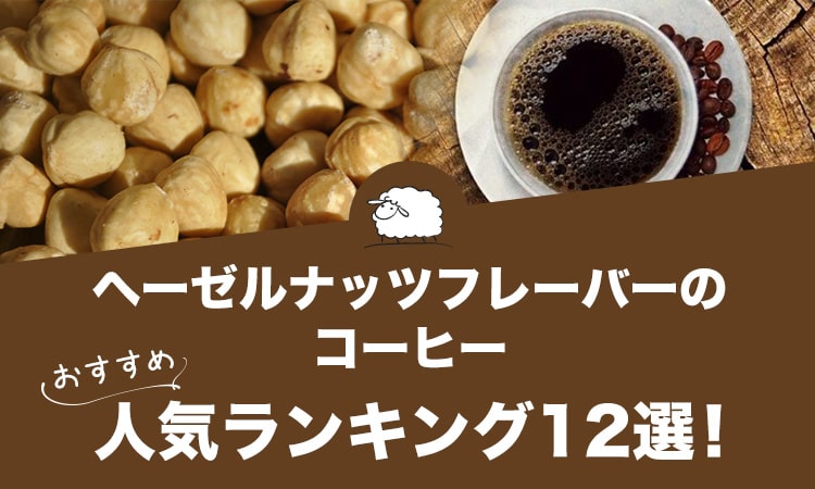 ヘーゼルナッツフレーバーのコーヒーおすすめ人気ランキング12選！