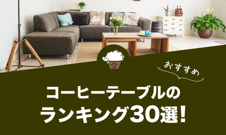 コーヒーテーブルのおすすめランキング30選！
