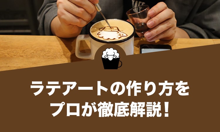 ラテアートの作り方をプロが徹底解説！初心者でもできるその方法とは？