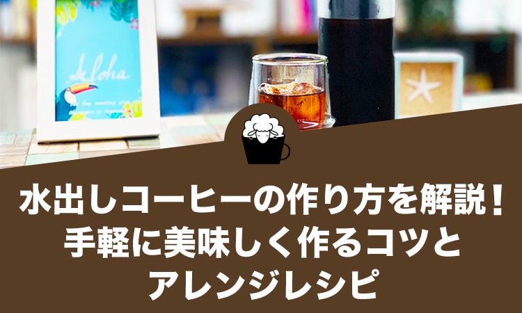 水出しコーヒーの作り方を解説！