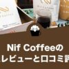 Nif Coffee（ニフコーヒー）の口コミ評価と感想レビュー！