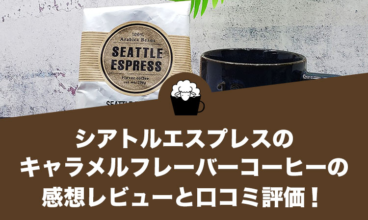 シアトルエスプレスのキャラメルフレーバーコーヒーの感想レビューと口コミ評価！