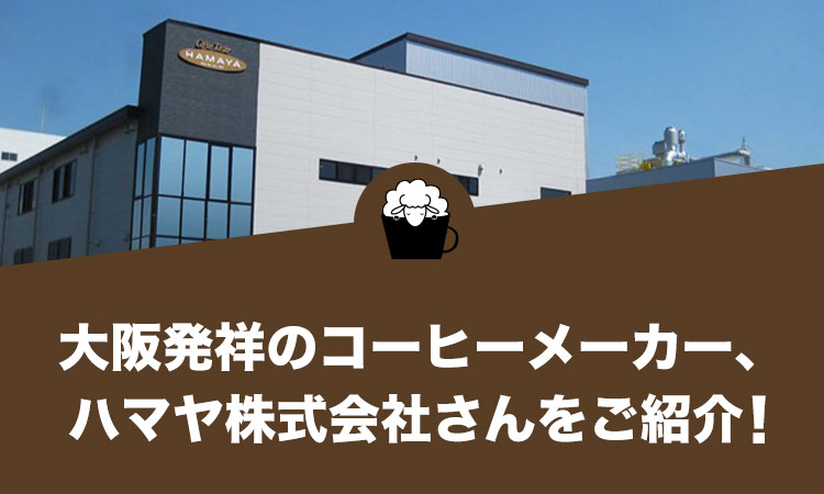 大阪発祥のコーヒーメーカー、ハマヤ株式会社さんをご紹介します。