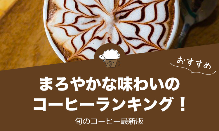 まろやかな味わいのおすすめコーヒーランキング！