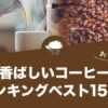 コーヒーマニア厳選の香ばしいコーヒーおすすめランキングベスト15！
